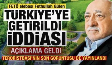 ‘FETÖ elebaşı Fetullah Gülen Türkiye’ye getirildi’ iddiası! Açıklama geldi