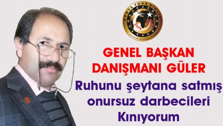 Dünya Türk Birliği: ” Ruhunu şeytana satmış darbecileri kınıyorum”