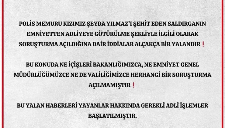 Polis Memuru Kızımız Şeyda Yılmaz’ı Şehit eden saldırganın Emniyetten adliyeye götürülme şekliyle ilgili olarak soruşturma açıldığına dair iddialar ALÇAKÇA BİR YALANDIR …