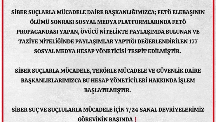 FETÖ elebaşının ölümü sonrası sosyal medya platformlarında FETÖ propagandası yapan, 177 sosyal medya hesap yöneticisi tespit edilmiştir.